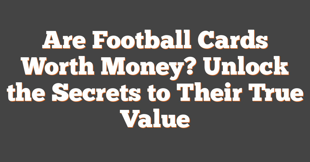 Are Football Cards Worth Money? Unlock the Secrets to Their True Value