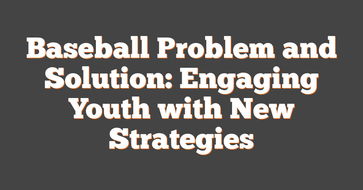 Baseball Problem and Solution: Engaging Youth with New Strategies