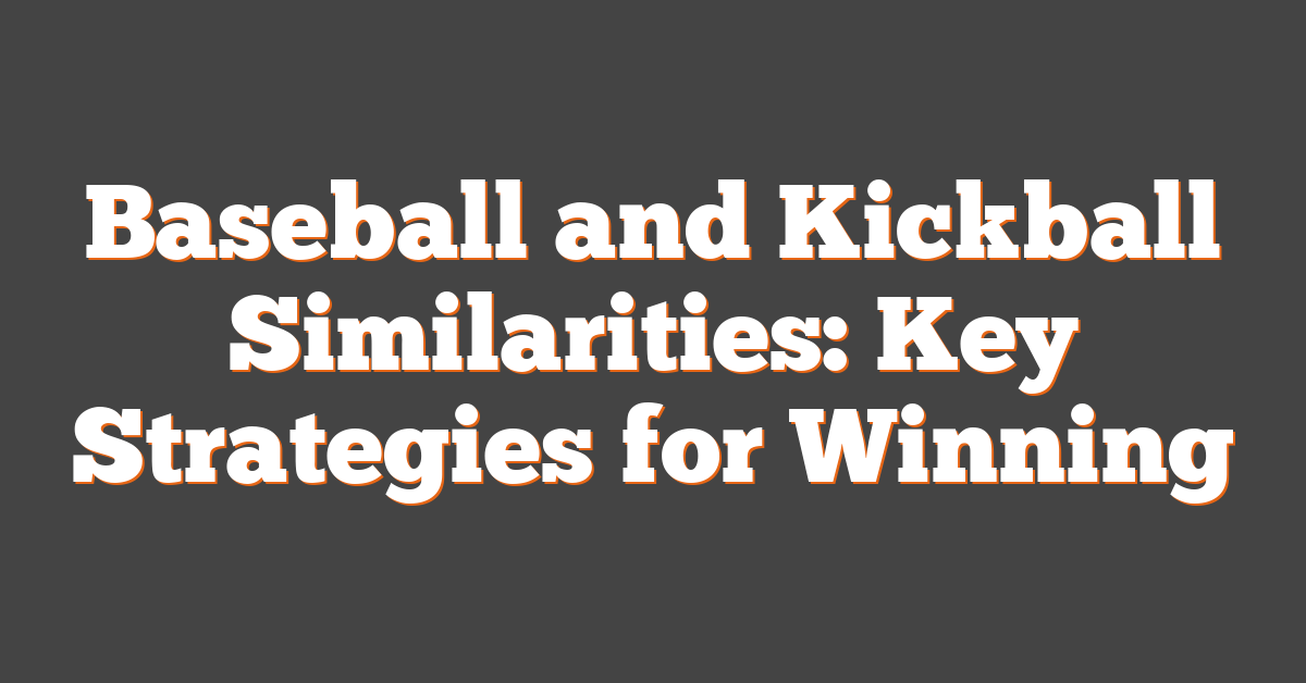 Baseball and Kickball Similarities: Key Strategies for Winning