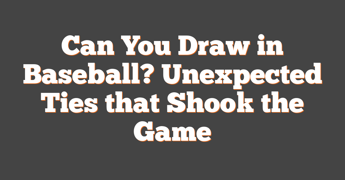 Can You Draw in Baseball? Unexpected Ties that Shook the Game