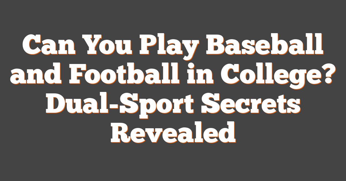 Can You Play Baseball and Football in College? Dual-Sport Secrets Revealed
