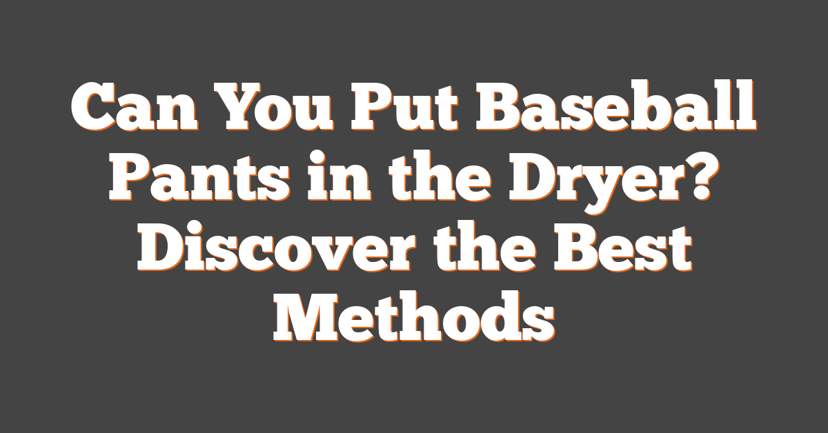 Can You Put Baseball Pants in the Dryer? Discover the Best Methods