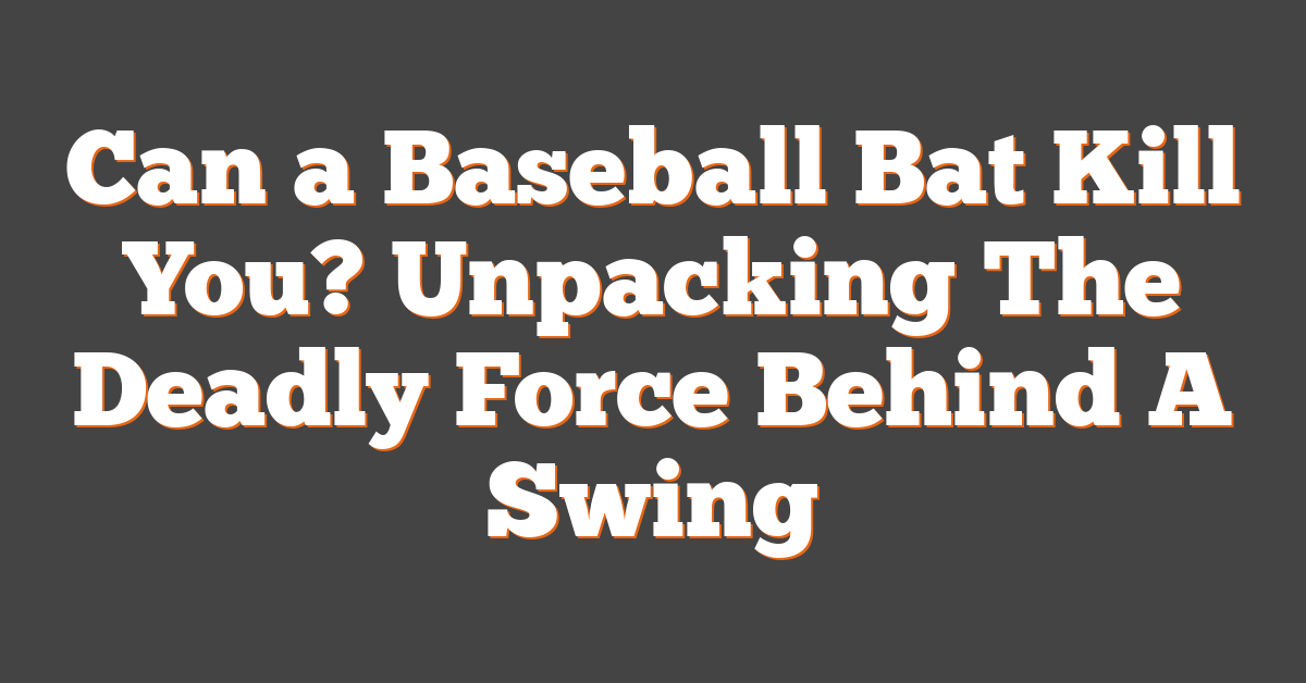 Can a Baseball Bat Kill You? Unpacking The Deadly Force Behind A Swing
