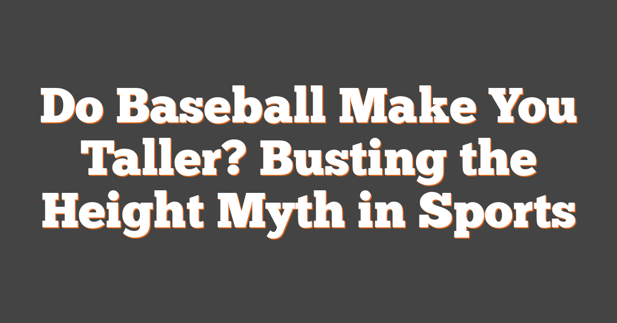Do Baseball Make You Taller? Busting the Height Myth in Sports