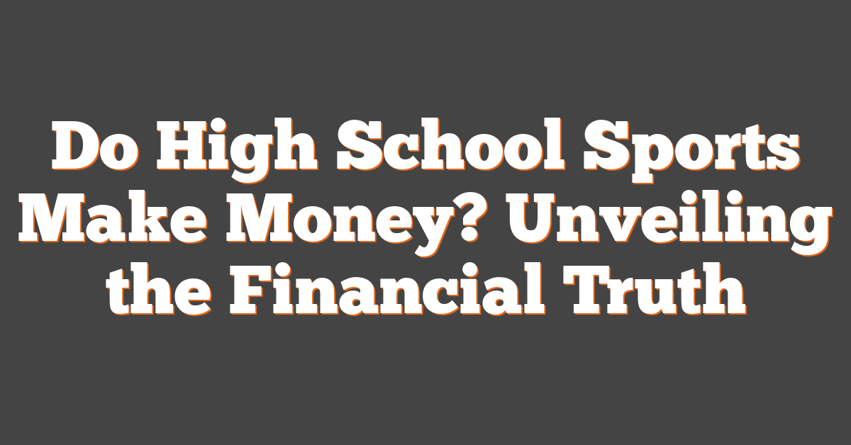 Do High School Sports Make Money? Unveiling the Financial Truth