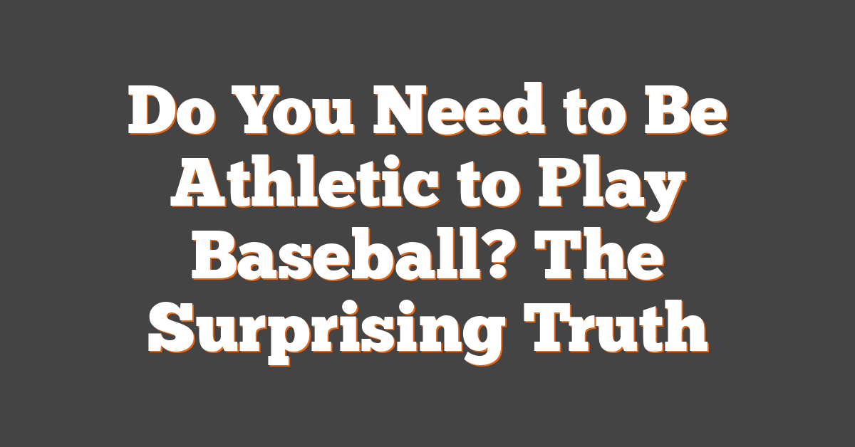 Do You Need to Be Athletic to Play Baseball? The Surprising Truth