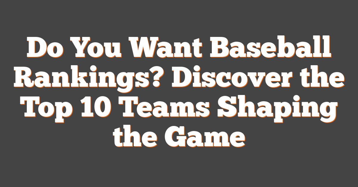 Do You Want Baseball Rankings? Discover the Top 10 Teams Shaping the Game