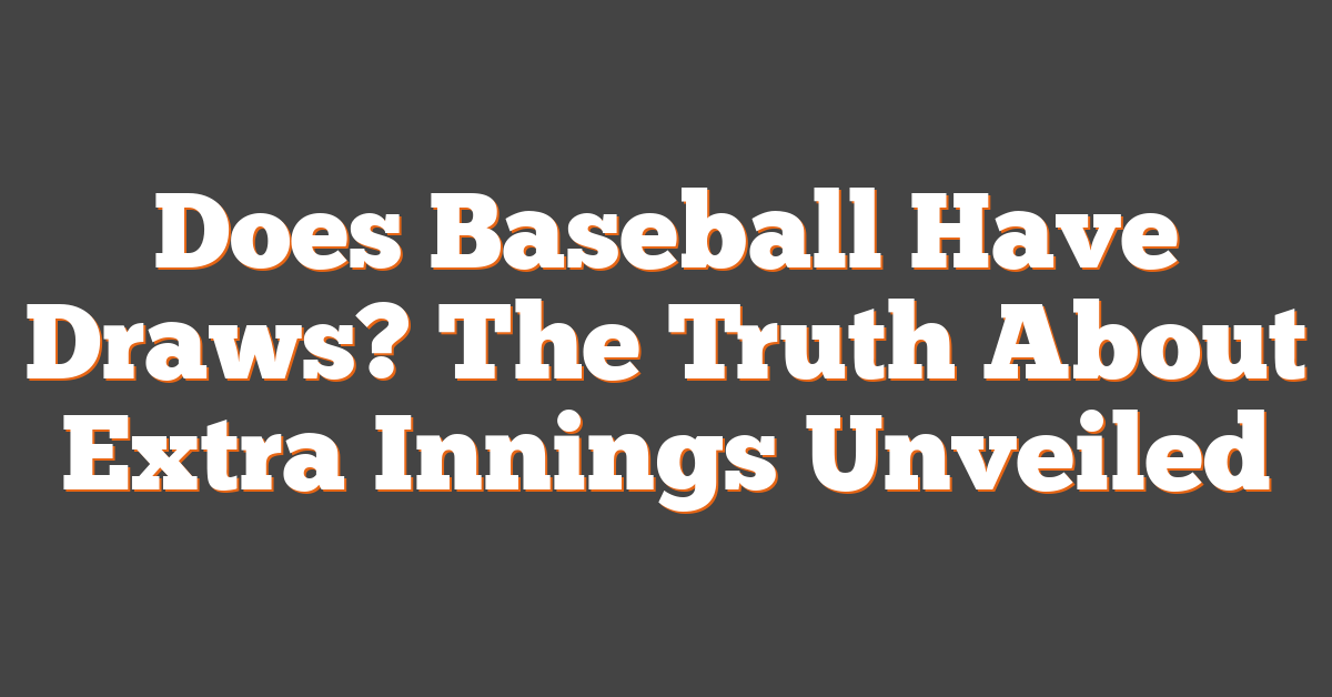 Does Baseball Have Draws? The Truth About Extra Innings Unveiled