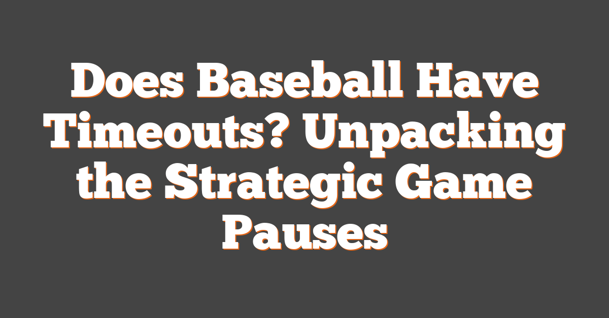 Does Baseball Have Timeouts? Unpacking the Strategic Game Pauses