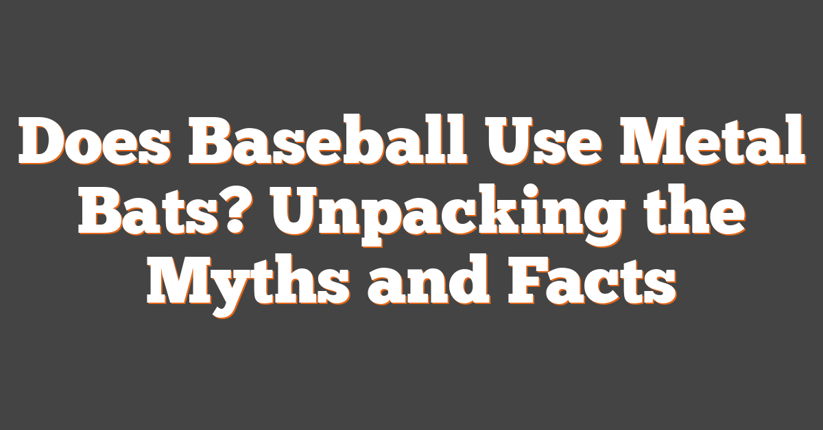 Does Baseball Use Metal Bats? Unpacking the Myths and Facts