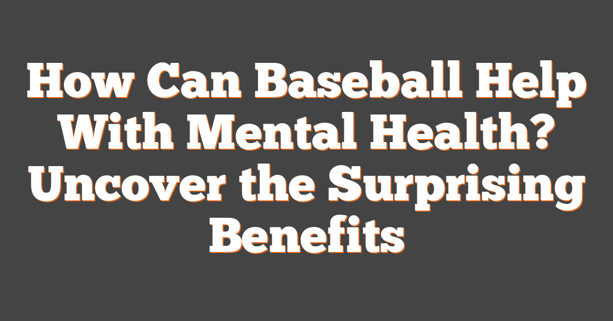How Can Baseball Help With Mental Health? Uncover the Surprising Benefits