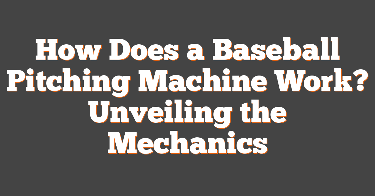 How Does a Baseball Pitching Machine Work? Unveiling the Mechanics