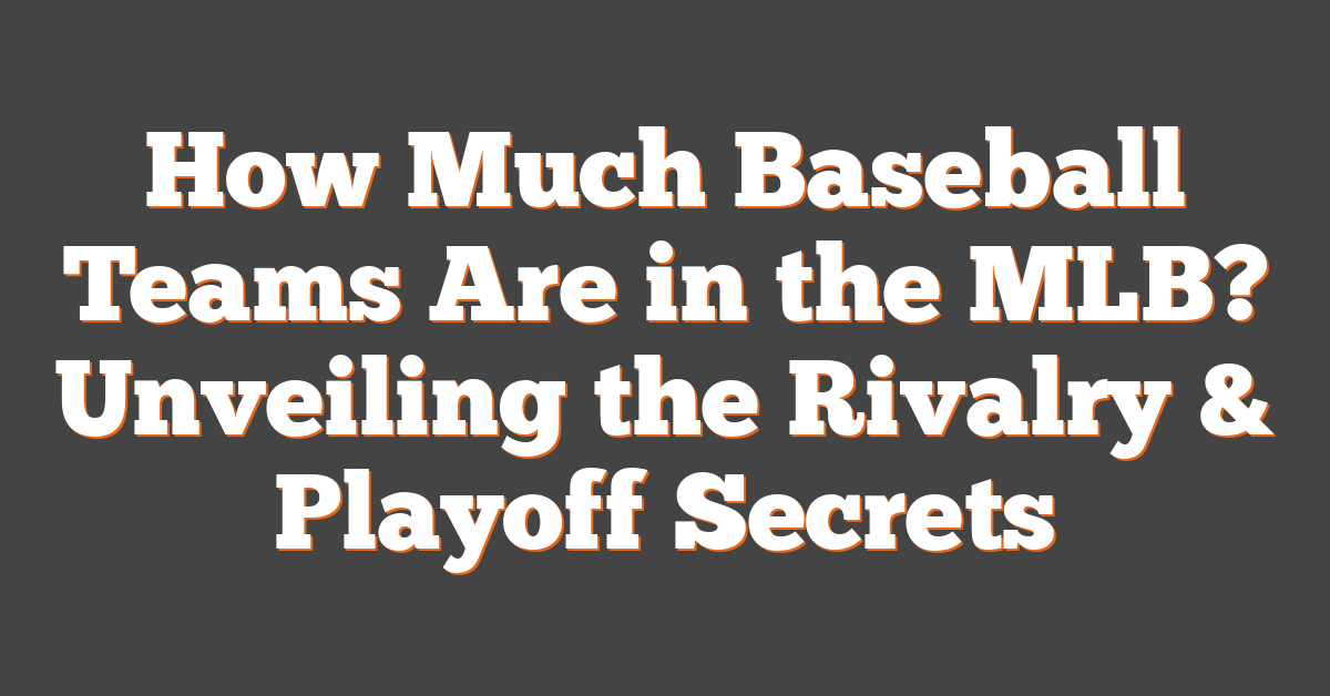 How Much Baseball Teams Are in the MLB? Unveiling the Rivalry & Playoff Secrets