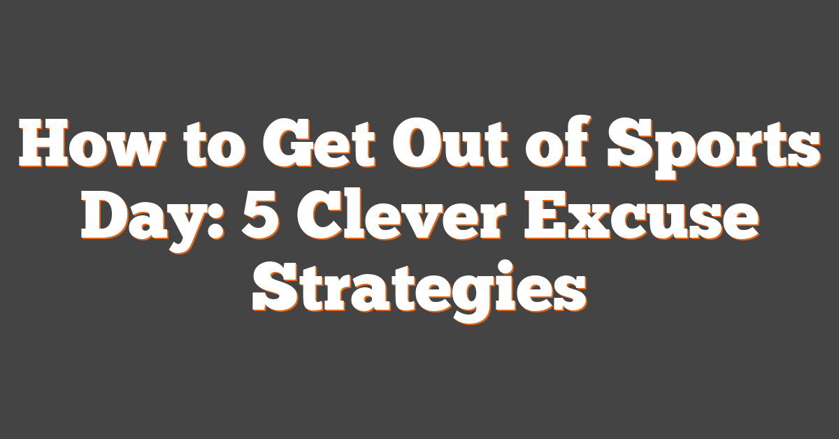 How to Get Out of Sports Day: 5 Clever Excuse Strategies