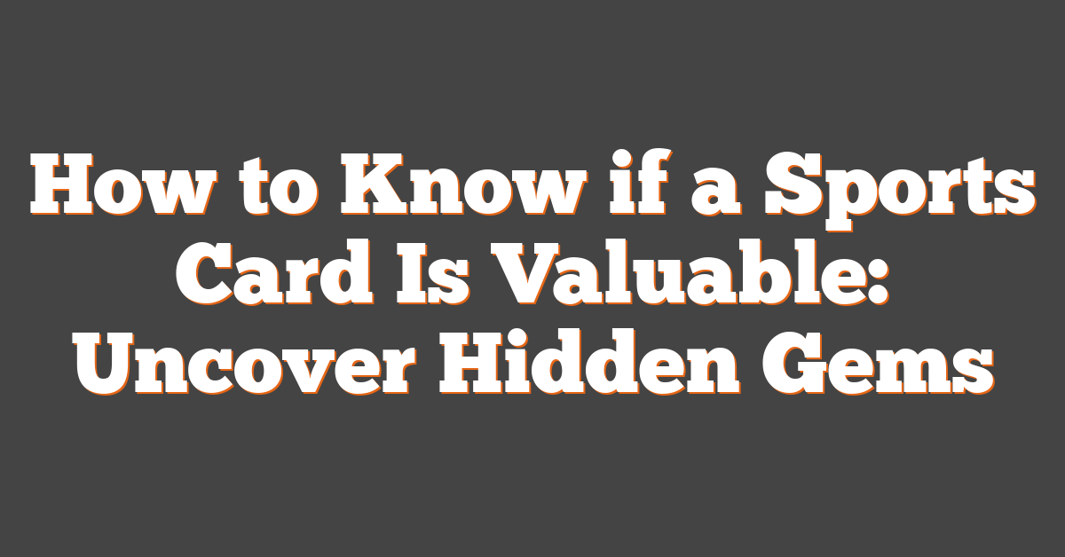 How to Know if a Sports Card Is Valuable: Uncover Hidden Gems