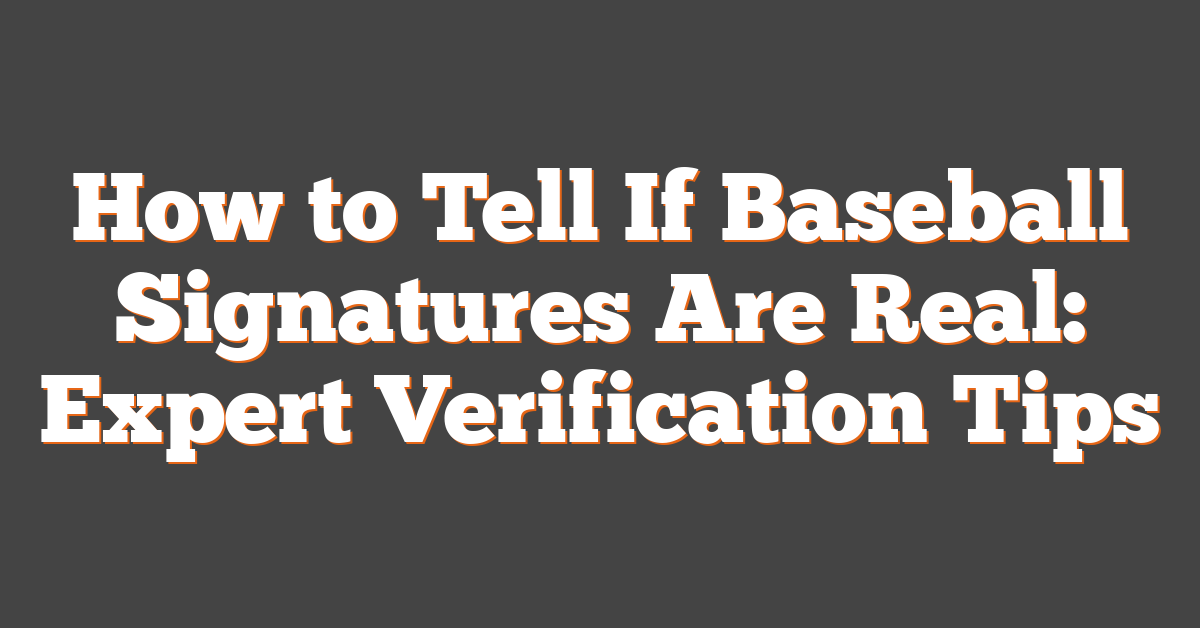 How to Tell If Baseball Signatures Are Real: Expert Verification Tips