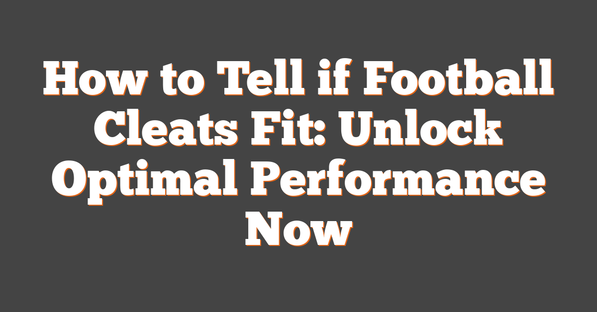 How to Tell if Football Cleats Fit: Unlock Optimal Performance Now
