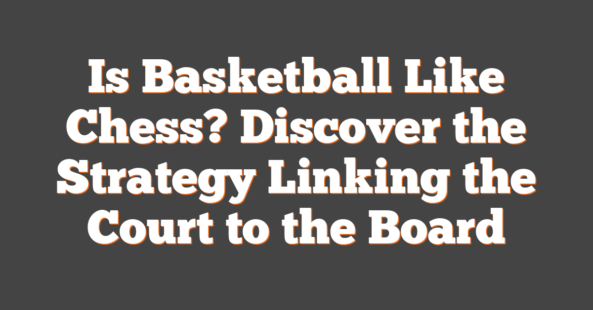 Is Basketball Like Chess? Discover the Strategy Linking the Court to the Board