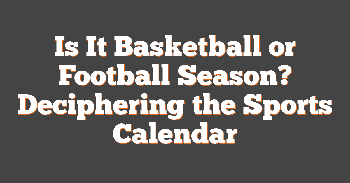 Is It Basketball or Football Season? Deciphering the Sports Calendar