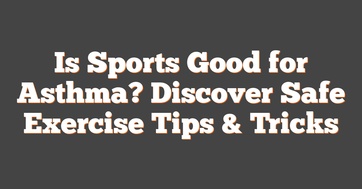 Is Sports Good for Asthma? Discover Safe Exercise Tips & Tricks