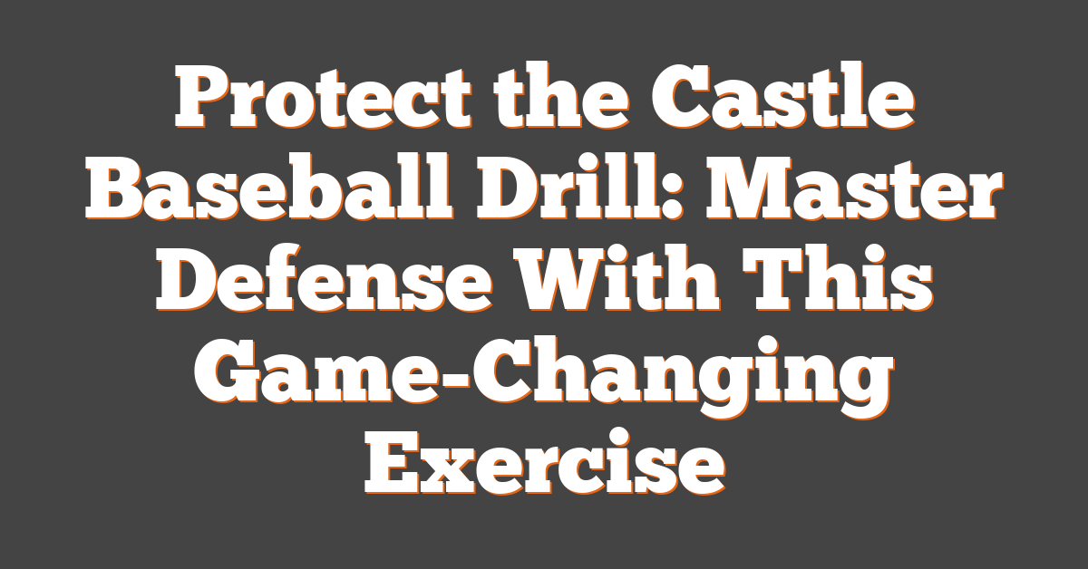 Protect the Castle Baseball Drill: Master Defense With This Game-Changing Exercise