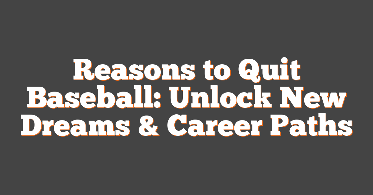 Reasons to Quit Baseball: Unlock New Dreams & Career Paths
