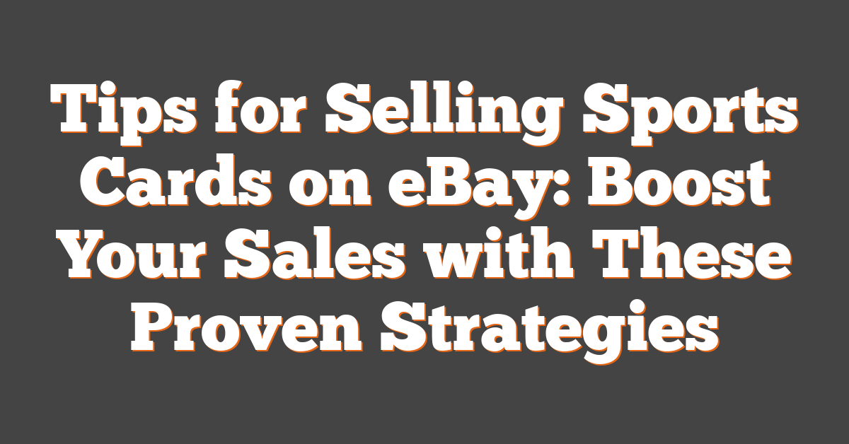 Tips for Selling Sports Cards on eBay: Boost Your Sales with These Proven Strategies