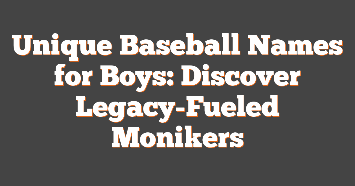 Unique Baseball Names for Boys: Discover Legacy-Fueled Monikers