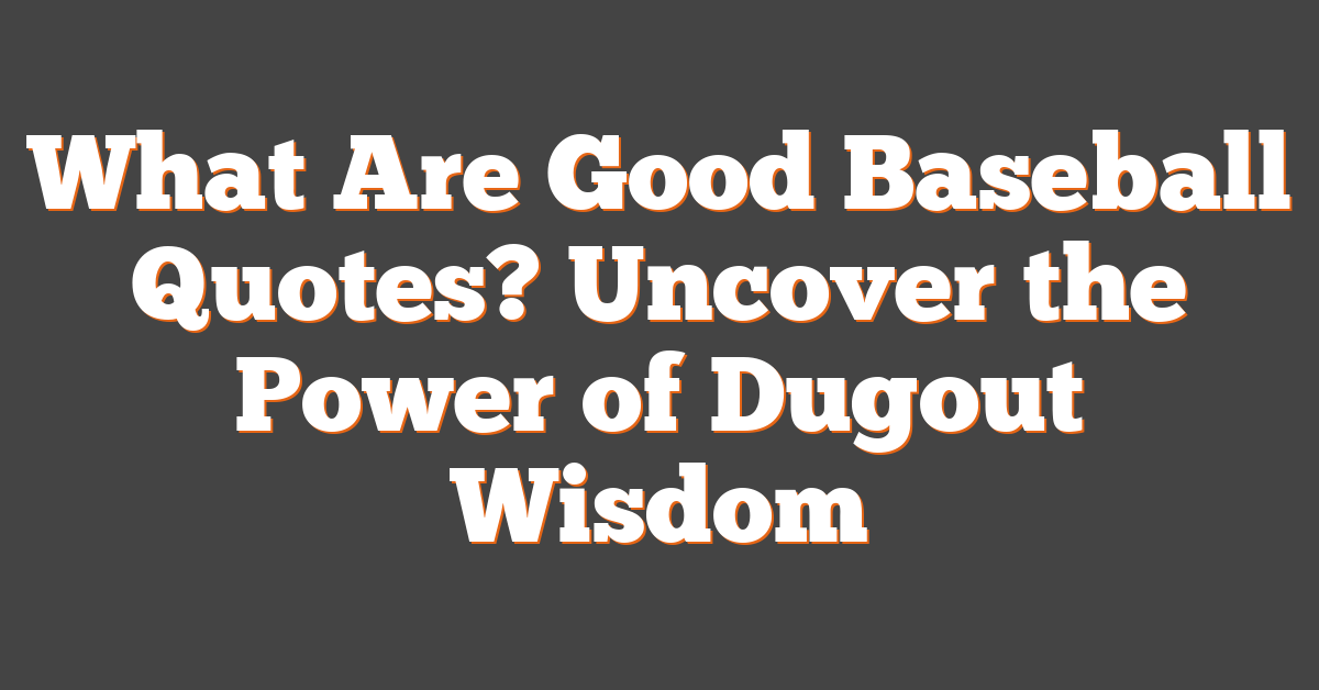What Are Good Baseball Quotes? Uncover the Power of Dugout Wisdom