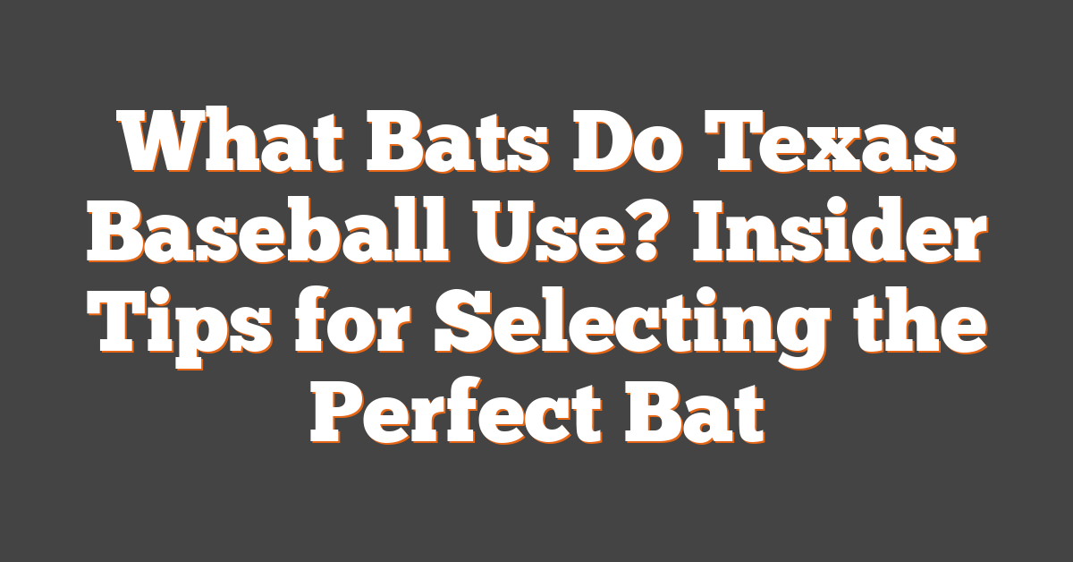 What Bats Do Texas Baseball Use? Insider Tips for Selecting the Perfect Bat