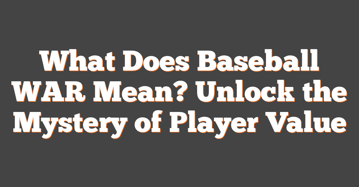 What Does Baseball WAR Mean? Unlock the Mystery of Player Value
