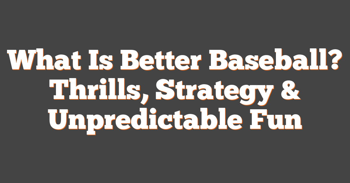 What Is Better Baseball? Thrills, Strategy & Unpredictable Fun