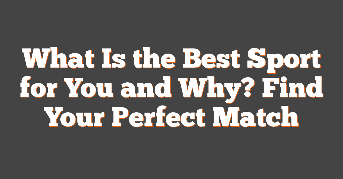 What Is the Best Sport for You and Why? Find Your Perfect Match