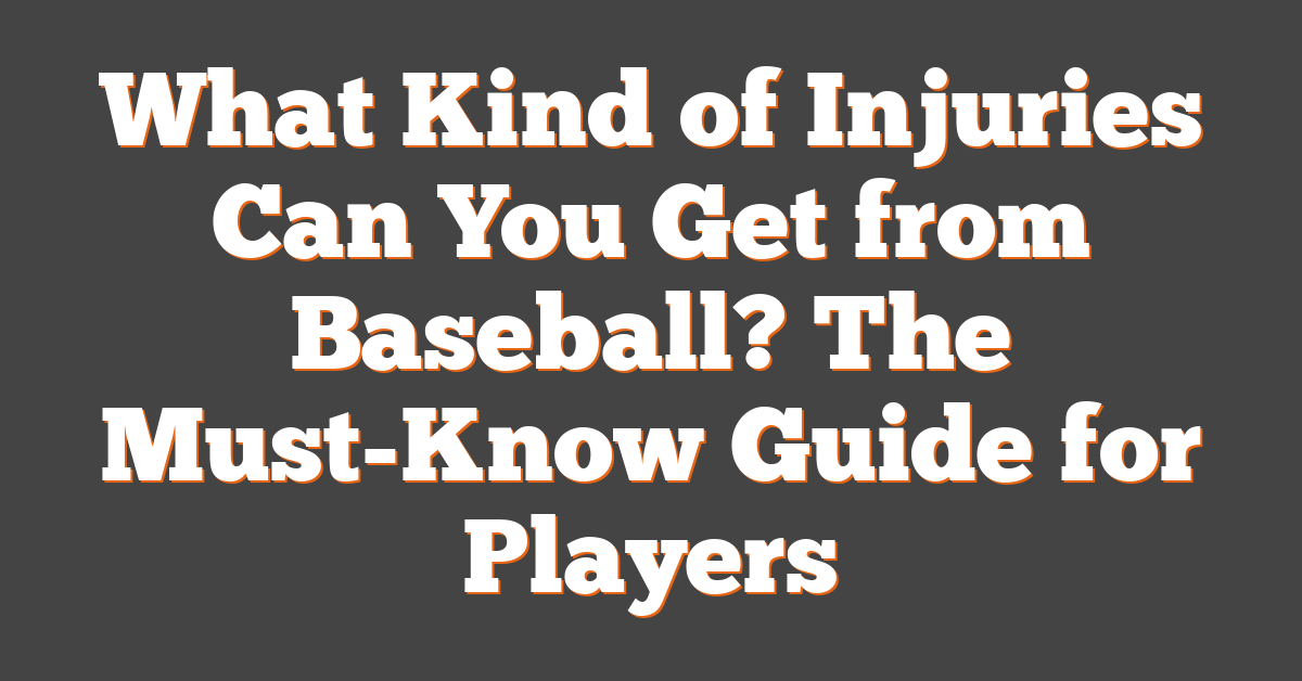 What Kind of Injuries Can You Get from Baseball? The Must-Know Guide for Players