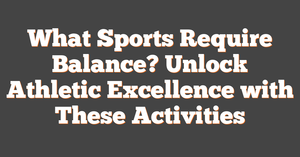 What Sports Require Balance? Unlock Athletic Excellence with These Activities