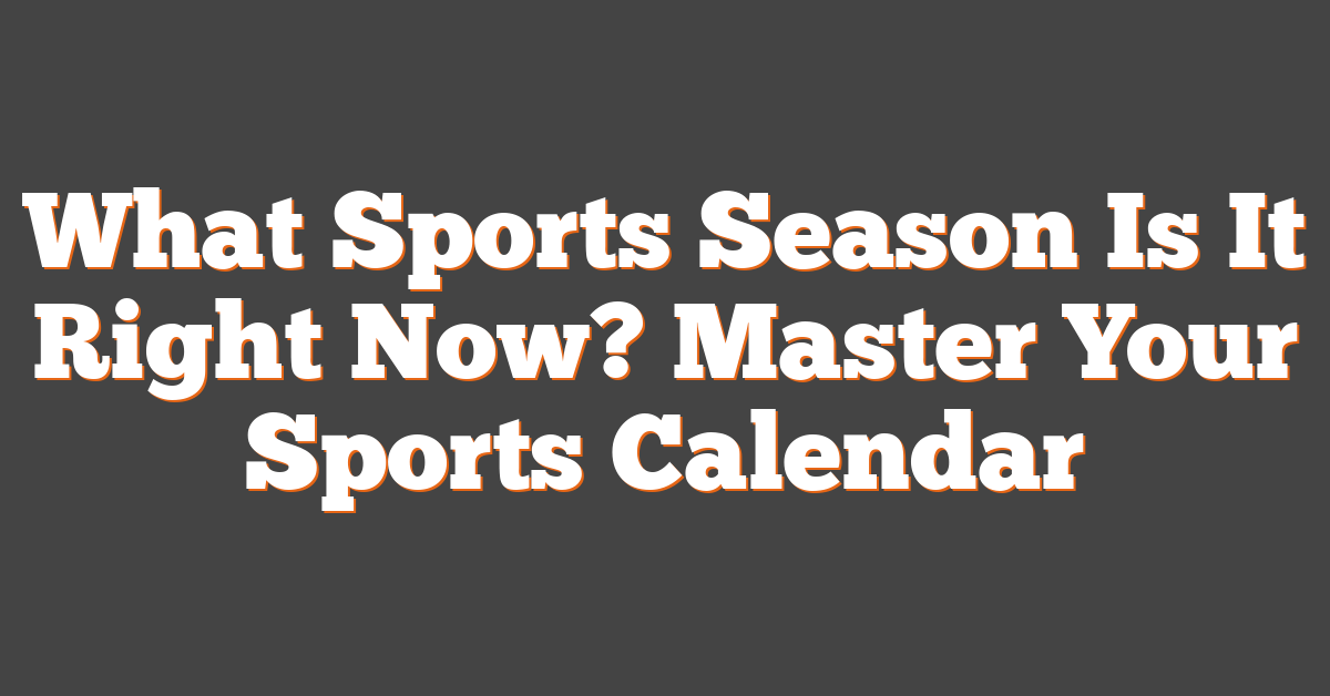 What Sports Season Is It Right Now? Master Your Sports Calendar