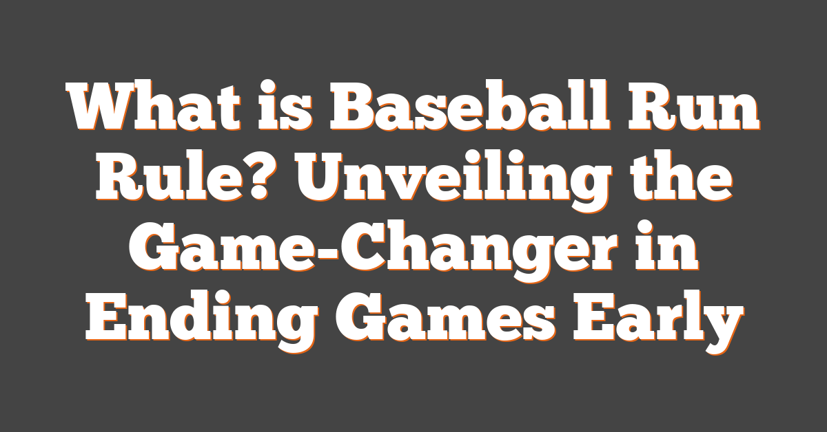 What is Baseball Run Rule? Unveiling the Game-Changer in Ending Games Early