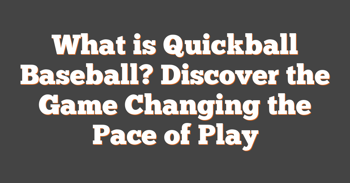 What is Quickball Baseball? Discover the Game Changing the Pace of Play