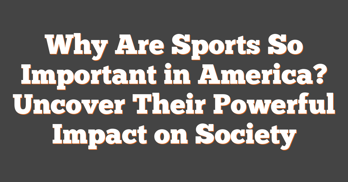 Why Are Sports So Important in America? Uncover Their Powerful Impact on Society