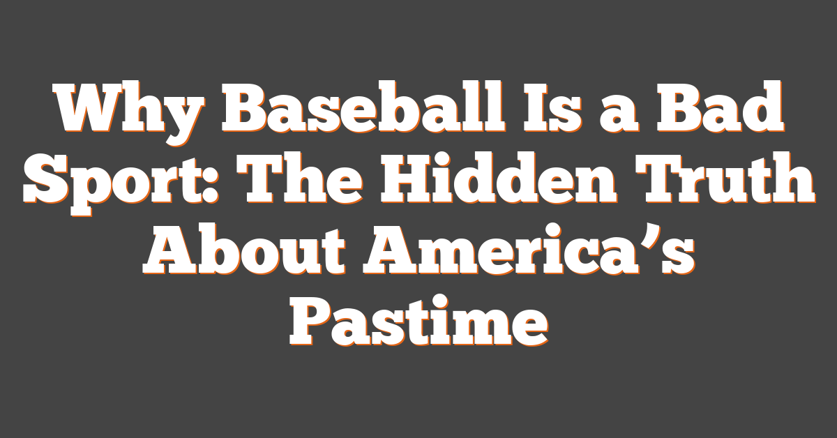 Why Baseball Is a Bad Sport: The Hidden Truth About America’s Pastime