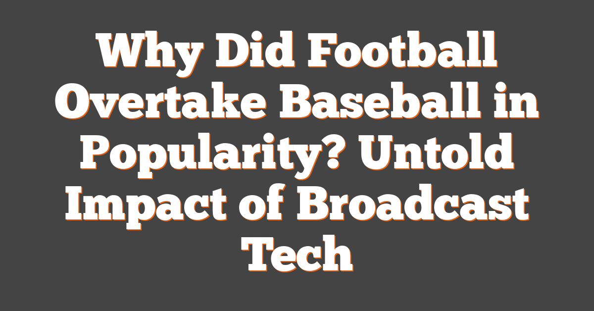 Why Did Football Overtake Baseball in Popularity? Untold Impact of Broadcast Tech