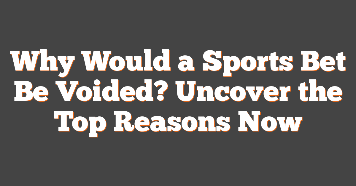 Why Would a Sports Bet Be Voided? Uncover the Top Reasons Now