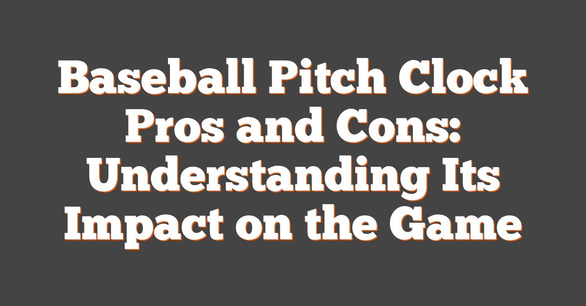 Baseball Pitch Clock Pros and Cons: Understanding Its Impact on the Game