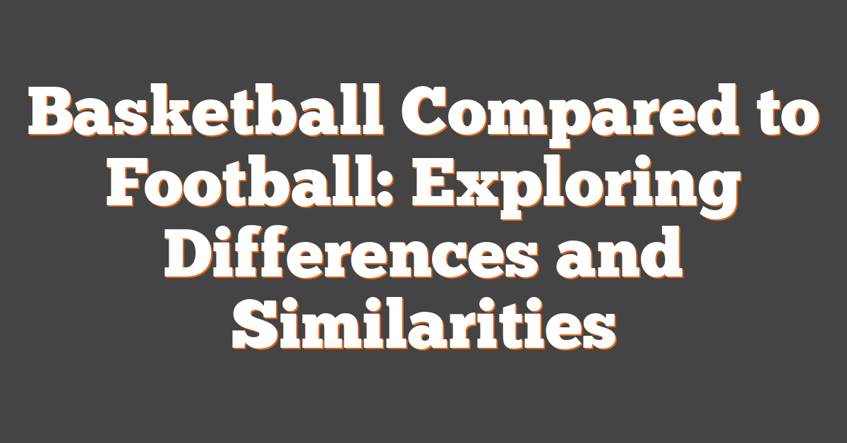 Basketball Compared to Football: Exploring Differences and Similarities