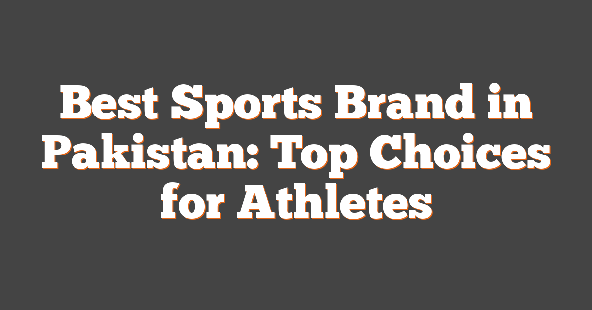 Best Sports Brand in Pakistan: Top Choices for Athletes