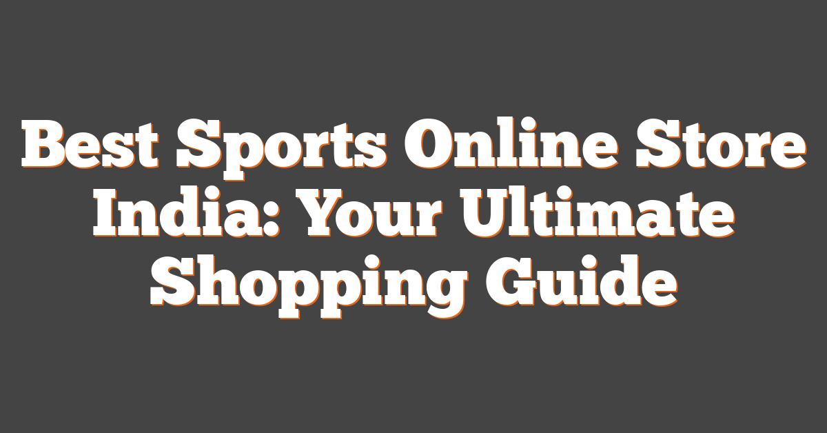 Best Sports Online Store India: Your Ultimate Shopping Guide