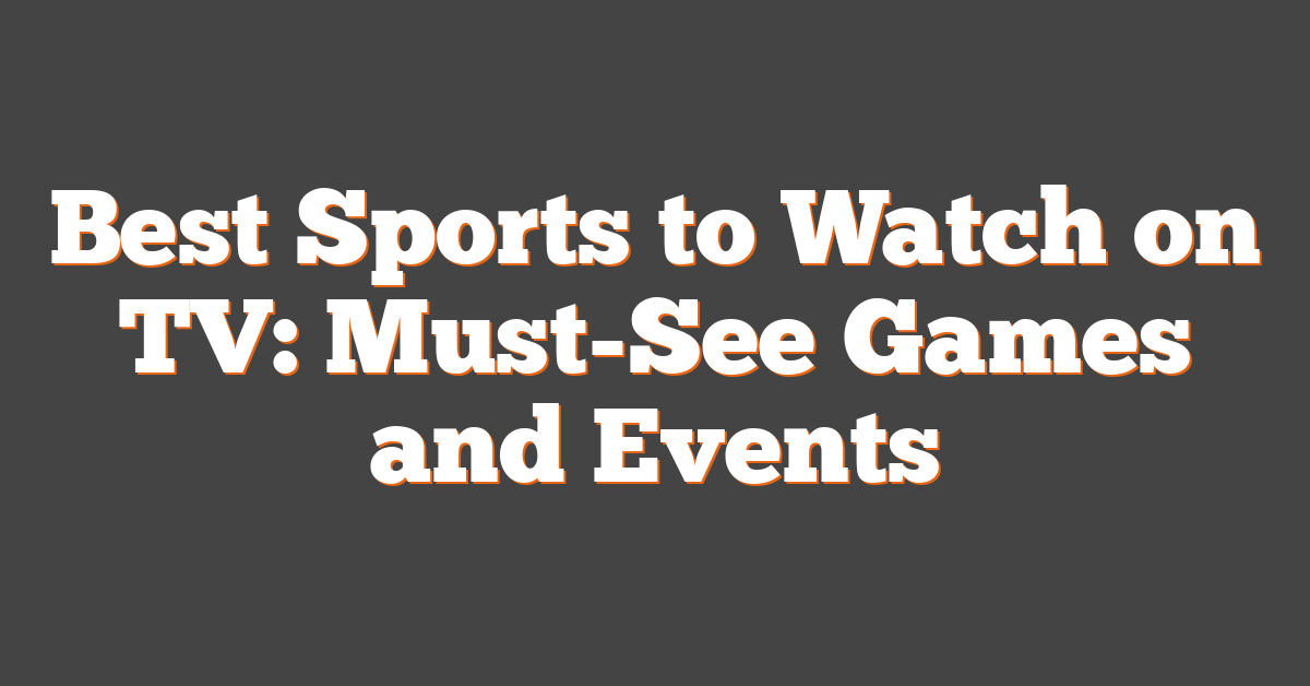 Best Sports to Watch on TV: Must-See Games and Events