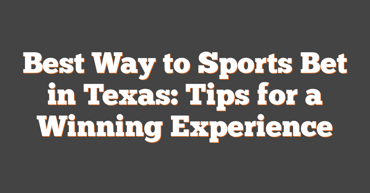 Best Way to Sports Bet in Texas: Tips for a Winning Experience