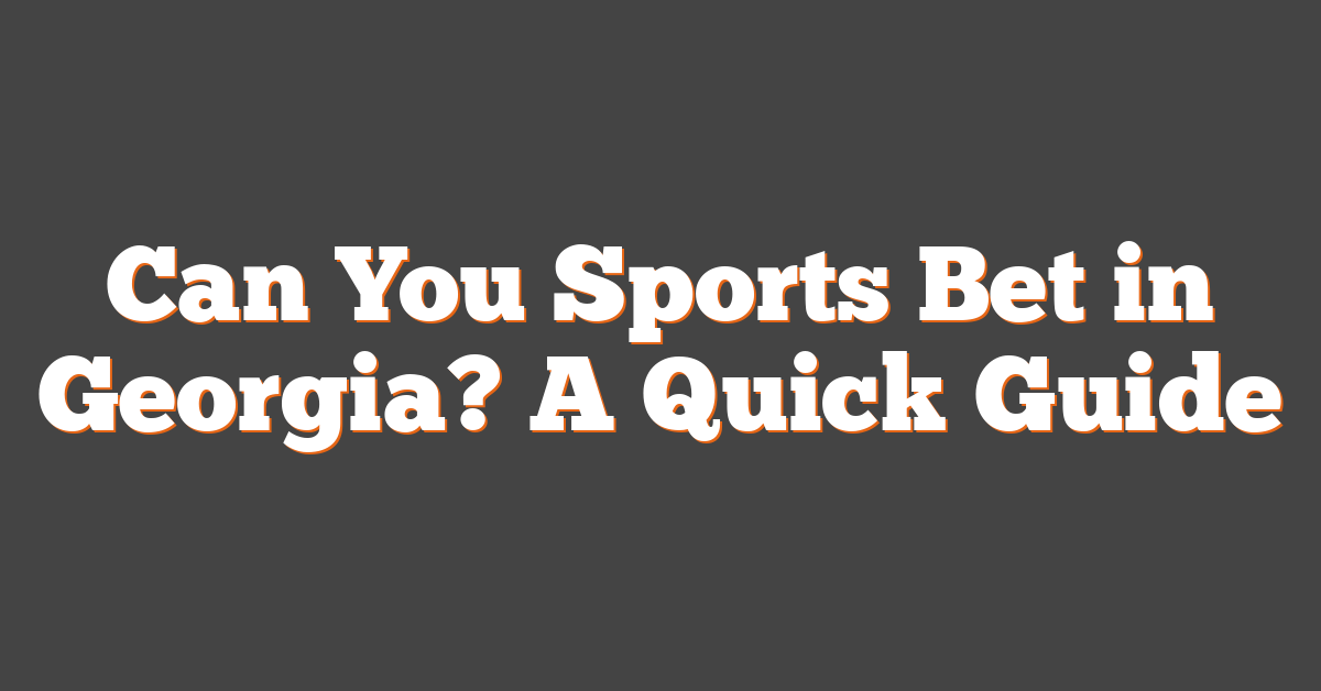 Can You Sports Bet in Georgia? A Quick Guide