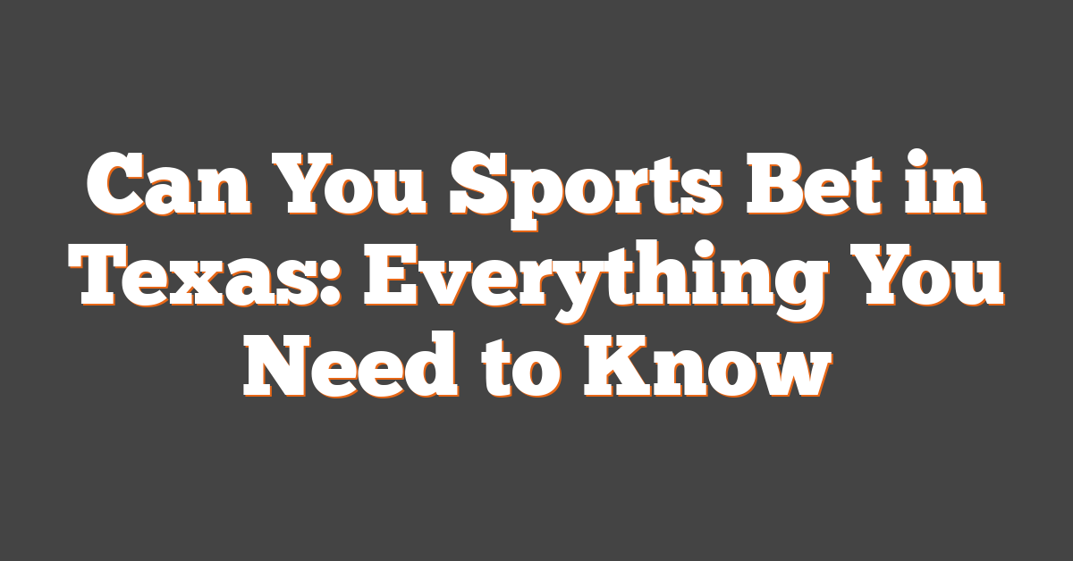 Can You Sports Bet in Texas: Everything You Need to Know